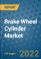 Brake Wheel Cylinder Market Outlook in 2022 and Beyond: Trends, Growth Strategies, Opportunities, Market Shares, Companies to 2030 - Product Image