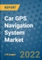 Car GPS Navigation System Market Outlook in 2022 and Beyond: Trends, Growth Strategies, Opportunities, Market Shares, Companies to 2030 - Product Image