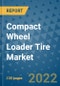 Compact Wheel Loader Tire Market Outlook in 2022 and Beyond: Trends, Growth Strategies, Opportunities, Market Shares, Companies to 2030 - Product Image