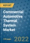 Commercial Automotive Thermal System Market Outlook in 2022 and Beyond: Trends, Growth Strategies, Opportunities, Market Shares, Companies to 2030 - Product Image