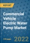 Commercial Vehicle Electric Water Pump Market Outlook in 2022 and Beyond: Trends, Growth Strategies, Opportunities, Market Shares, Companies to 2030 - Product Thumbnail Image