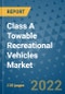 Class A Towable Recreational Vehicles Market Outlook in 2022 and Beyond: Trends, Growth Strategies, Opportunities, Market Shares, Companies to 2030 - Product Image
