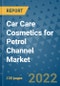 Car Care Cosmetics for Petrol Channel Market Outlook in 2022 and Beyond: Trends, Growth Strategies, Opportunities, Market Shares, Companies to 2030 - Product Image