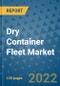 Dry Container Fleet Market Outlook in 2022 and Beyond: Trends, Growth Strategies, Opportunities, Market Shares, Companies to 2030 - Product Image