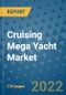 Cruising Mega Yacht Market Outlook in 2022 and Beyond: Trends, Growth Strategies, Opportunities, Market Shares, Companies to 2030 - Product Image