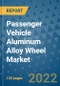 Passenger Vehicle Aluminum Alloy Wheel Market Outlook in 2022 and Beyond: Trends, Growth Strategies, Opportunities, Market Shares, Companies to 2030 - Product Image