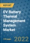 EV Battery Thermal Management System Market Outlook in 2022 and Beyond: Trends, Growth Strategies, Opportunities, Market Shares, Companies to 2030 - Product Image