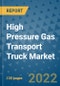 High Pressure Gas Transport Truck Market Outlook in 2022 and Beyond: Trends, Growth Strategies, Opportunities, Market Shares, Companies to 2030 - Product Image