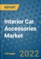 Interior Car Accessories Market Outlook in 2022 and Beyond: Trends, Growth Strategies, Opportunities, Market Shares, Companies to 2030 - Product Image