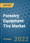 Forestry Equipment Tire Market Outlook in 2022 and Beyond: Trends, Growth Strategies, Opportunities, Market Shares, Companies to 2030 - Product Image