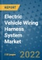 Electric Vehicle Wiring Harness System Market Outlook in 2022 and Beyond: Trends, Growth Strategies, Opportunities, Market Shares, Companies to 2030 - Product Image