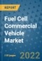 Fuel Cell Commercial Vehicle Market Outlook in 2022 and Beyond: Trends, Growth Strategies, Opportunities, Market Shares, Companies to 2030 - Product Image