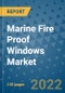 Marine Fire Proof Windows Market Outlook in 2022 and Beyond: Trends, Growth Strategies, Opportunities, Market Shares, Companies to 2030 - Product Image