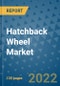 Hatchback Wheel Market Outlook in 2022 and Beyond: Trends, Growth Strategies, Opportunities, Market Shares, Companies to 2030 - Product Image