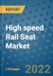 High speed Rail Seat Market Outlook in 2022 and Beyond: Trends, Growth Strategies, Opportunities, Market Shares, Companies to 2030 - Product Image