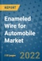 Enameled Wire for Automobile Market Outlook in 2022 and Beyond: Trends, Growth Strategies, Opportunities, Market Shares, Companies to 2030 - Product Image