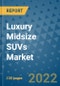 Luxury Midsize SUVs Market Outlook in 2022 and Beyond: Trends, Growth Strategies, Opportunities, Market Shares, Companies to 2030 - Product Image