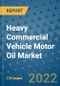 Heavy Commercial Vehicle Motor Oil Market Outlook in 2022 and Beyond: Trends, Growth Strategies, Opportunities, Market Shares, Companies to 2030 - Product Image