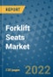 Forklift Seats Market Outlook in 2022 and Beyond: Trends, Growth Strategies, Opportunities, Market Shares, Companies to 2030 - Product Image