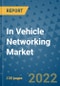 In Vehicle Networking Market Outlook in 2022 and Beyond: Trends, Growth Strategies, Opportunities, Market Shares, Companies to 2030 - Product Image
