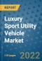 Luxury Sport Utility Vehicle Market Outlook in 2022 and Beyond: Trends, Growth Strategies, Opportunities, Market Shares, Companies to 2030 - Product Thumbnail Image