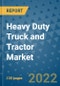 Heavy Duty Truck and Tractor Market Outlook in 2022 and Beyond: Trends, Growth Strategies, Opportunities, Market Shares, Companies to 2030 - Product Image