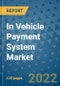 In Vehicle Payment System Market Outlook in 2022 and Beyond: Trends, Growth Strategies, Opportunities, Market Shares, Companies to 2030 - Product Thumbnail Image