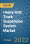 Heavy duty Truck Suspension System Market Outlook in 2022 and Beyond: Trends, Growth Strategies, Opportunities, Market Shares, Companies to 2030 - Product Image