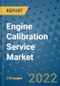 Engine Calibration Service Market Outlook in 2022 and Beyond: Trends, Growth Strategies, Opportunities, Market Shares, Companies to 2030 - Product Image
