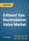 Exhaust Gas Recirculation Valve Market Outlook in 2022 and Beyond: Trends, Growth Strategies, Opportunities, Market Shares, Companies to 2030 - Product Image