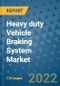 Heavy duty Vehicle Braking System Market Outlook in 2022 and Beyond: Trends, Growth Strategies, Opportunities, Market Shares, Companies to 2030 - Product Image