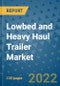 Lowbed and Heavy Haul Trailer Market Outlook in 2022 and Beyond: Trends, Growth Strategies, Opportunities, Market Shares, Companies to 2030 - Product Image
