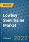 Lowboy Semi trailer Market Outlook in 2022 and Beyond: Trends, Growth Strategies, Opportunities, Market Shares, Companies to 2030 - Product Image