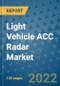 Light Vehicle ACC Radar Market Outlook in 2022 and Beyond: Trends, Growth Strategies, Opportunities, Market Shares, Companies to 2030 - Product Image