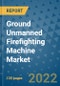 Ground Unmanned Firefighting Machine Market Outlook in 2022 and Beyond: Trends, Growth Strategies, Opportunities, Market Shares, Companies to 2030 - Product Thumbnail Image