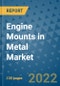 Engine Mounts in Metal Market Outlook in 2022 and Beyond: Trends, Growth Strategies, Opportunities, Market Shares, Companies to 2030 - Product Thumbnail Image