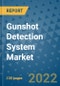 Gunshot Detection System Market Outlook in 2022 and Beyond: Trends, Growth Strategies, Opportunities, Market Shares, Companies to 2030 - Product Image