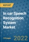In car Speech Recognition System Market Outlook in 2022 and Beyond: Trends, Growth Strategies, Opportunities, Market Shares, Companies to 2030 - Product Thumbnail Image