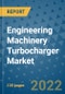 Engineering Machinery Turbocharger Market Outlook in 2022 and Beyond: Trends, Growth Strategies, Opportunities, Market Shares, Companies to 2030 - Product Image