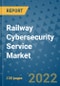 Railway Cybersecurity Service Market Outlook in 2022 and Beyond: Trends, Growth Strategies, Opportunities, Market Shares, Companies to 2030 - Product Image