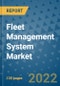 Fleet Management System Market Outlook in 2022 and Beyond: Trends, Growth Strategies, Opportunities, Market Shares, Companies to 2030 - Product Image