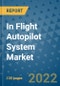 In Flight Autopilot System Market Outlook in 2022 and Beyond: Trends, Growth Strategies, Opportunities, Market Shares, Companies to 2030 - Product Image
