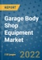 Garage Body Shop Equipment Market Outlook in 2022 and Beyond: Trends, Growth Strategies, Opportunities, Market Shares, Companies to 2030 - Product Image