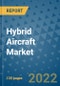 Hybrid Aircraft Market Outlook in 2022 and Beyond: Trends, Growth Strategies, Opportunities, Market Shares, Companies to 2030 - Product Image
