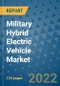 Military Hybrid Electric Vehicle Market Outlook in 2022 and Beyond: Trends, Growth Strategies, Opportunities, Market Shares, Companies to 2030 - Product Image
