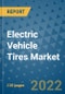 Electric Vehicle Tires Market Outlook in 2022 and Beyond: Trends, Growth Strategies, Opportunities, Market Shares, Companies to 2030 - Product Image