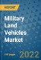 Military Land Vehicles Market Outlook in 2022 and Beyond: Trends, Growth Strategies, Opportunities, Market Shares, Companies to 2030 - Product Image