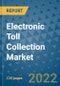 Electronic Toll Collection Market Outlook in 2022 and Beyond: Trends, Growth Strategies, Opportunities, Market Shares, Companies to 2030 - Product Image
