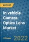In vehicle Camera Optics Lens Market Outlook in 2022 and Beyond: Trends, Growth Strategies, Opportunities, Market Shares, Companies to 2030 - Product Image