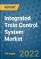 Integrated Train Control System Market Outlook in 2022 and Beyond: Trends, Growth Strategies, Opportunities, Market Shares, Companies to 2030 - Product Image